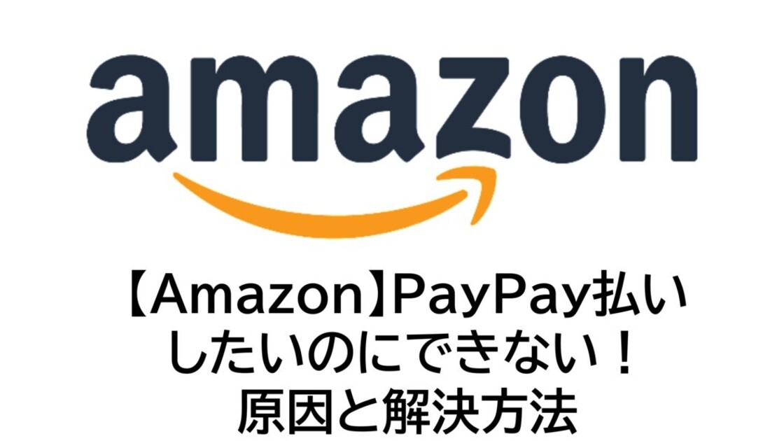 【Amazon】PayPay払いしたいのにできない！原因と解決方法